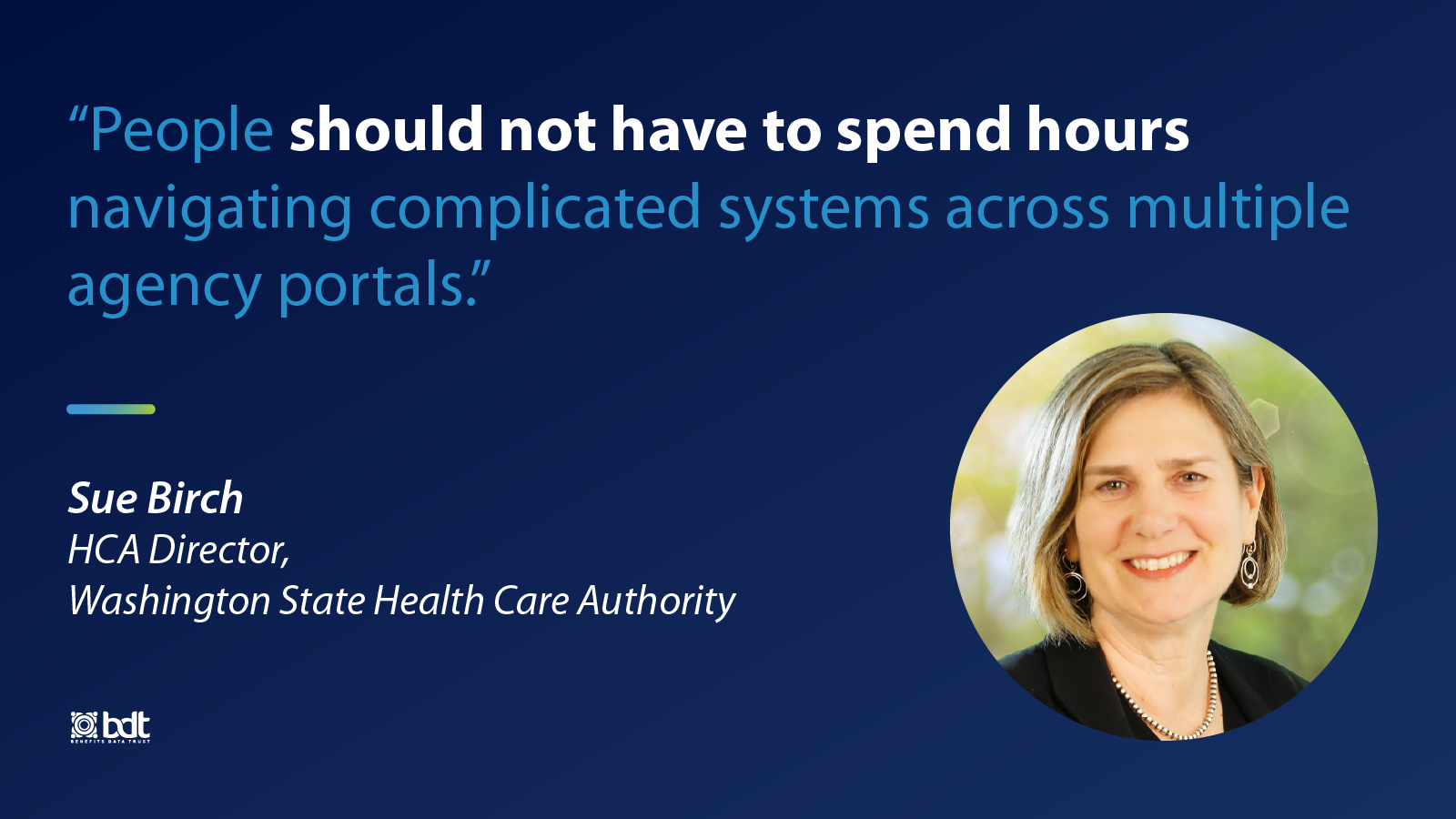 "People should not have to spend hours navigating complicated systems across multiple agency portals." – Sue Birch